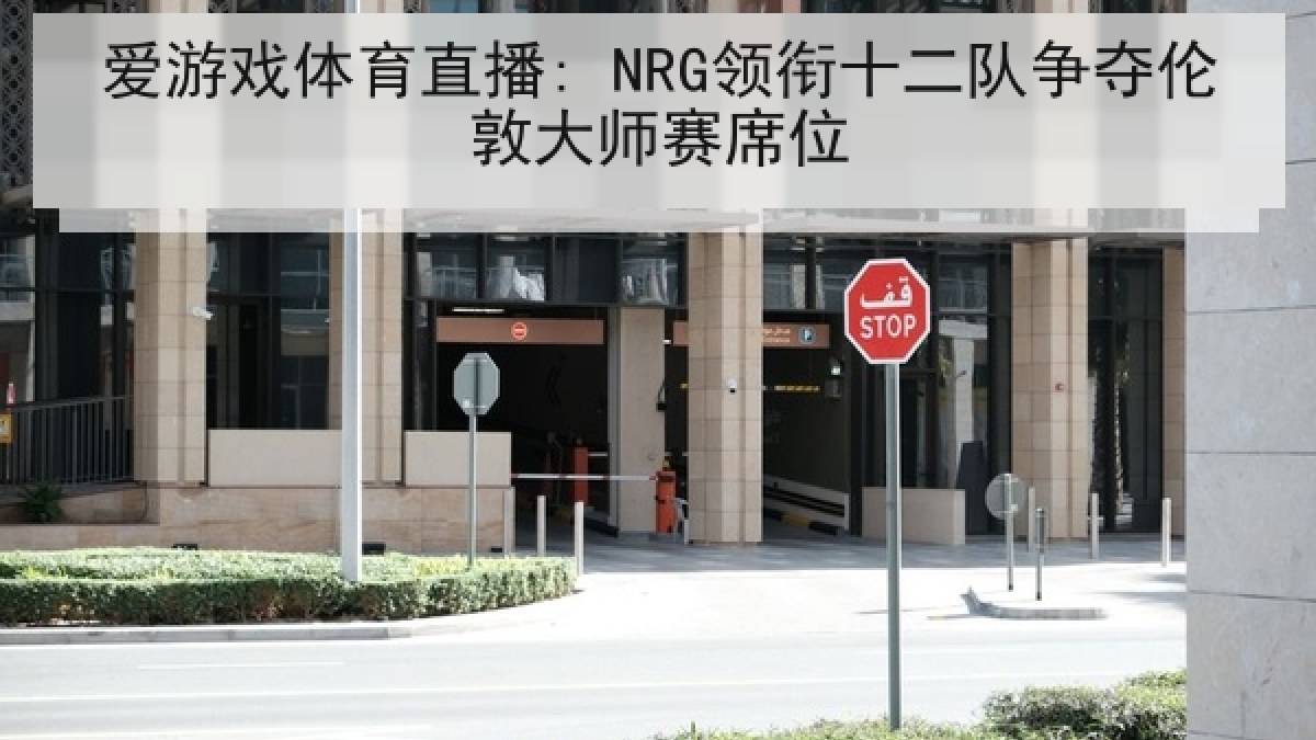 爱游戏体育直播: NRG领衔十二队争夺伦敦大师赛席位