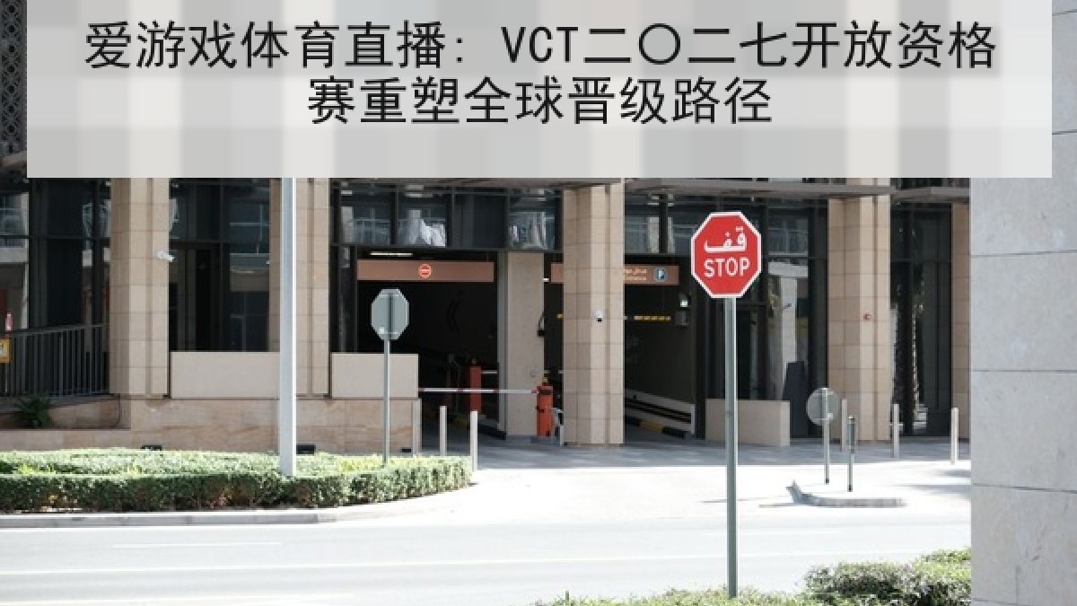 爱游戏体育直播: VCT二〇二七开放资格赛重塑全球晋级路径