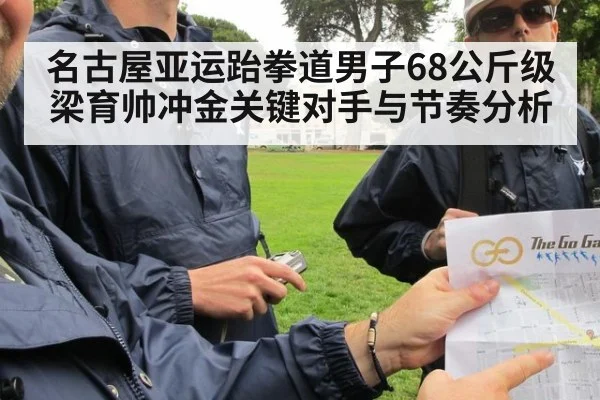 名古屋亚运跆拳道男子68公斤级梁育帅冲金关键对手与节奏分析